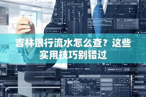 吉林银行流水怎么查?这些实用技巧别错过