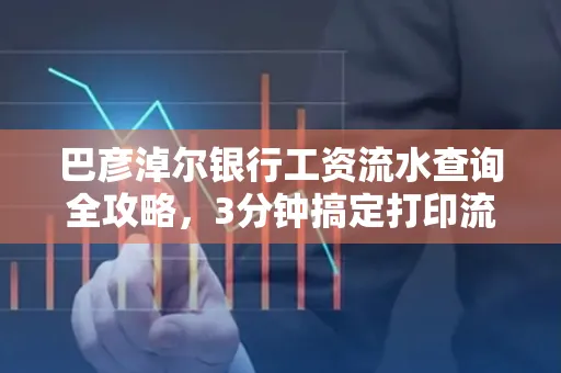 巴彦淖尔银行工资流水查询全攻略,3分钟搞定打印流程