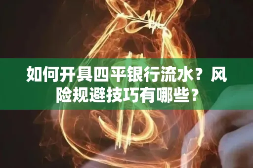 如何开具四平银行流水?风险规避技巧有哪些?