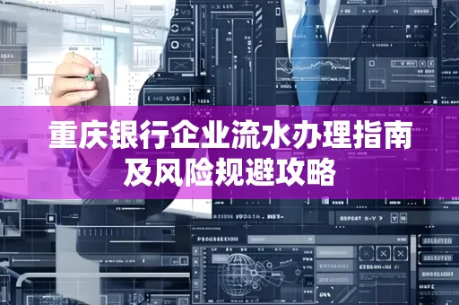 重庆银行企业流水办理指南及风险规避攻略