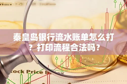 秦皇岛银行流水账单怎么打?打印流程合法吗?
