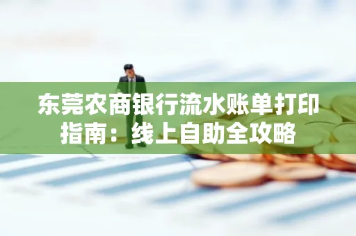 东莞农商银行流水账单打印指南:线上自助全攻略